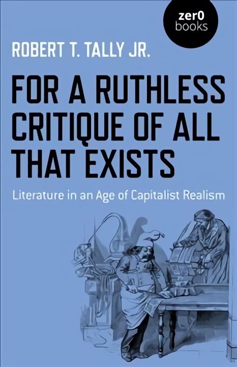 For a Ruthless Critique of All that Exists: Literature in an Age of Capitalist Realism цена и информация | Ühiskonnateemalised raamatud | kaup24.ee