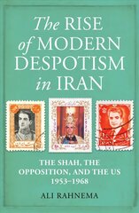 Rise of Modern Despotism in Iran: The Shah, the Opposition, and the US, 1953-1968 hind ja info | Ühiskonnateemalised raamatud | kaup24.ee