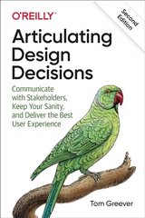 Articulating Design Decisions: Communicate with Stakeholders, Keep Your Sanity, and Deliver the Best User Experience 2nd edition hind ja info | Majandusalased raamatud | kaup24.ee