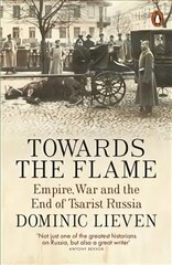 Towards the Flame: Empire, War and the End of Tsarist Russia цена и информация | Исторические книги | kaup24.ee