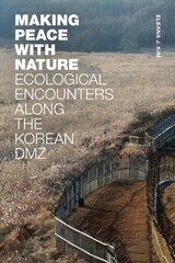 Making Peace with Nature: Ecological Encounters along the Korean DMZ hind ja info | Ühiskonnateemalised raamatud | kaup24.ee