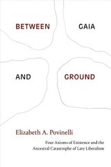 Between Gaia and Ground: Four Axioms of Existence and the Ancestral Catastrophe of Late Liberalism hind ja info | Ajalooraamatud | kaup24.ee