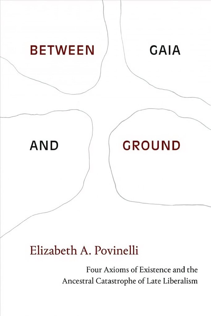 Between Gaia and Ground: Four Axioms of Existence and the Ancestral Catastrophe of Late Liberalism hind ja info | Ajalooraamatud | kaup24.ee