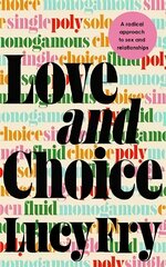 Love and Choice: A Radical Approach to Sex and Relationships hind ja info | Ühiskonnateemalised raamatud | kaup24.ee