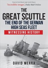 Great Scuttle: The End of the German High Seas Fleet: Witnessing History цена и информация | Исторические книги | kaup24.ee