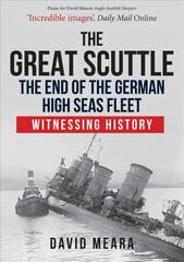 Great Scuttle: The End of the German High Seas Fleet: Witnessing History hind ja info | Ajalooraamatud | kaup24.ee