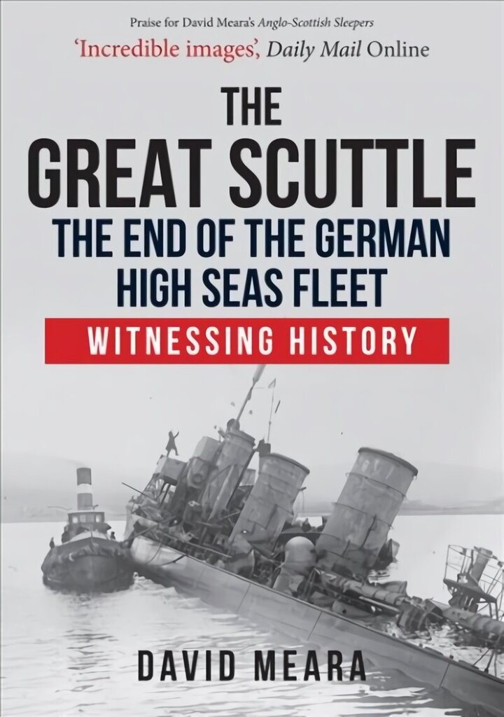 Great Scuttle: The End of the German High Seas Fleet: Witnessing History hind ja info | Ajalooraamatud | kaup24.ee