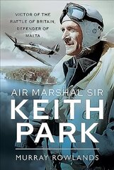 Air Marshal Sir Keith Park: Victor of the Battle of Britain, Defender of Malta hind ja info | Ajalooraamatud | kaup24.ee