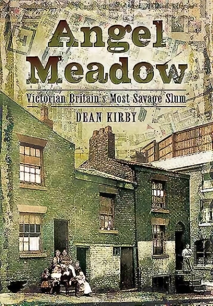 Angel Meadow: Victorian Britain's Most Savage Slum hind ja info | Ajalooraamatud | kaup24.ee