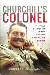 Churchill's Colonel: The War Diaries of Lieutenant Colonel Anthony Barne цена и информация | Исторические книги | kaup24.ee
