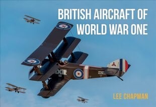 British Aircraft of World War One: A Photographic Guide to Modern Survivors, Replicas, and Reproductions цена и информация | Исторические книги | kaup24.ee