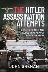 Hitler Assassination Attempts: The Plots, Places and People that Almost Changed History hind ja info | Ajalooraamatud | kaup24.ee