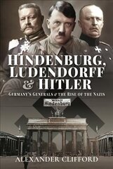 Hindenburg, Ludendorff and Hitler: Germany's Generals and the Rise of the Nazis hind ja info | Ajalooraamatud | kaup24.ee