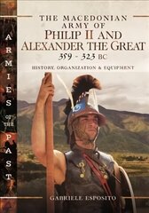 Macedonian Army of Philip II and Alexander the Great, 359-323 BC: History, Organization and Equipment цена и информация | Исторические книги | kaup24.ee