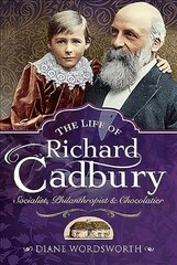 Life of Richard Cadbury: Socialist, Philanthropist & Chocolatier hind ja info | Ajalooraamatud | kaup24.ee