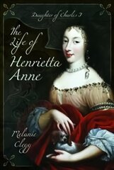 Life of Henrietta Anne: Daughter of Charles I hind ja info | Ühiskonnateemalised raamatud | kaup24.ee