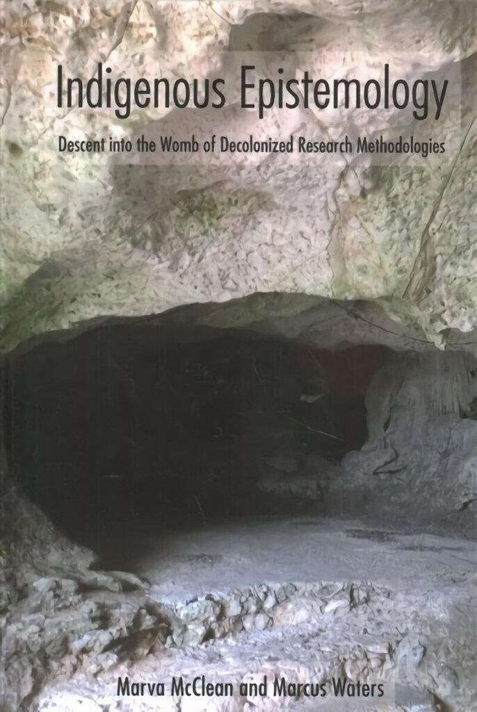 Indigenous Epistemology: Descent into the Womb of Decolonized Research Methodologies New edition цена и информация | Ühiskonnateemalised raamatud | kaup24.ee