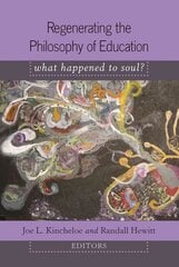 Regenerating the Philosophy of Education: What Happened to Soul?- Introduction by Shirley R. Steinberg New edition, 352 hind ja info | Ajalooraamatud | kaup24.ee