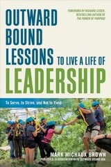 Outward Bound Lessons to Live a Life of Leadership: To Serve, to Strive, and Not to Yield hind ja info | Majandusalased raamatud | kaup24.ee