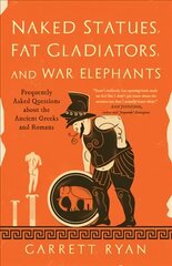 Naked Statues, Fat Gladiators, and War Elephants: Frequently Asked Questions About the Ancient Greeks and Romans цена и информация | Исторические книги | kaup24.ee