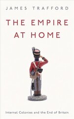 Empire at Home: Internal Colonies and the End of Britain цена и информация | Исторические книги | kaup24.ee