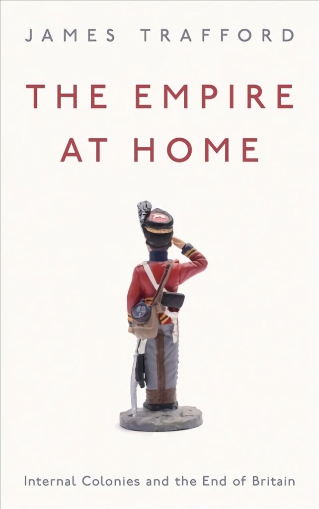 Empire at Home: Internal Colonies and the End of Britain hind ja info | Ajalooraamatud | kaup24.ee