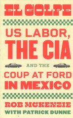 Golpe: US Labor, the CIA, and the Coup at Ford in Mexico цена и информация | Исторические книги | kaup24.ee
