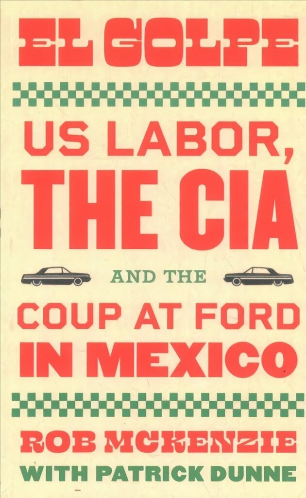 Golpe: US Labor, the CIA, and the Coup at Ford in Mexico цена и информация | Ajalooraamatud | kaup24.ee