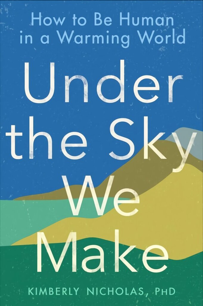 Under The Sky We Make: How to be Human in a Warming World цена и информация | Ühiskonnateemalised raamatud | kaup24.ee