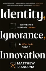 Identity, Ignorance, Innovation: Why the old politics is useless - and what to do about it hind ja info | Ühiskonnateemalised raamatud | kaup24.ee