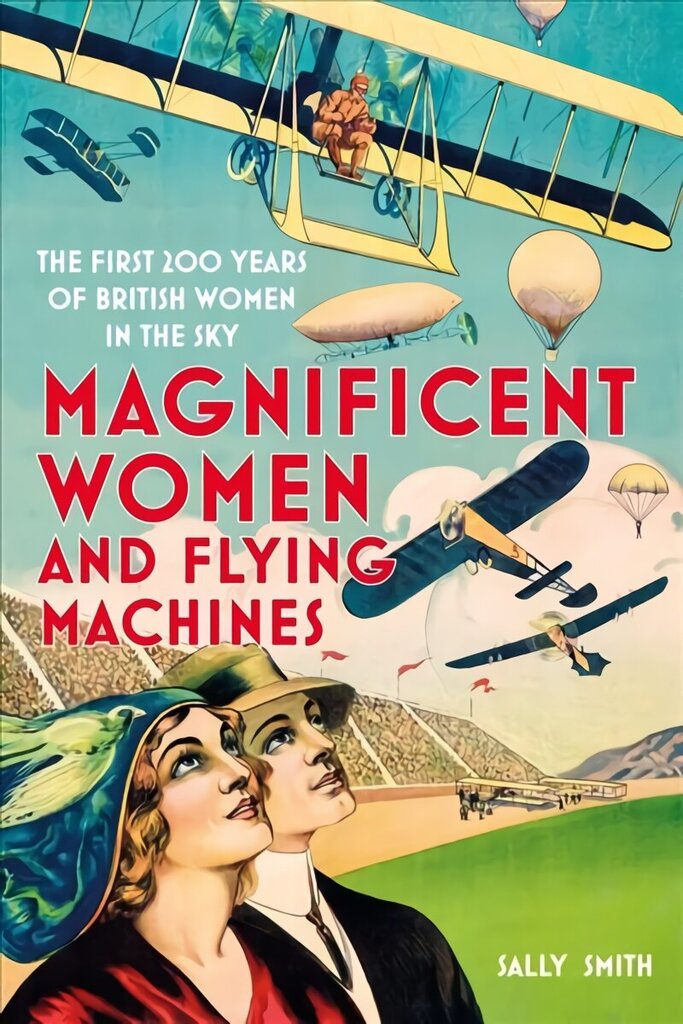 Magnificent Women and Flying Machines: The First 200 Years of British Women in the Sky hind ja info | Romaanid  | kaup24.ee