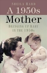 1950s Mother: Bringing up Baby in the 1950s 2nd edition цена и информация | Биографии, автобиогафии, мемуары | kaup24.ee