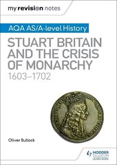 My Revision Notes: AQA AS/A-level History: Stuart Britain and the Crisis of   Monarchy, 1603-1702 цена и информация | Исторические книги | kaup24.ee