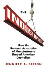 Industrialists: How the National Association of Manufacturers Shaped American Capitalism hind ja info | Ajalooraamatud | kaup24.ee