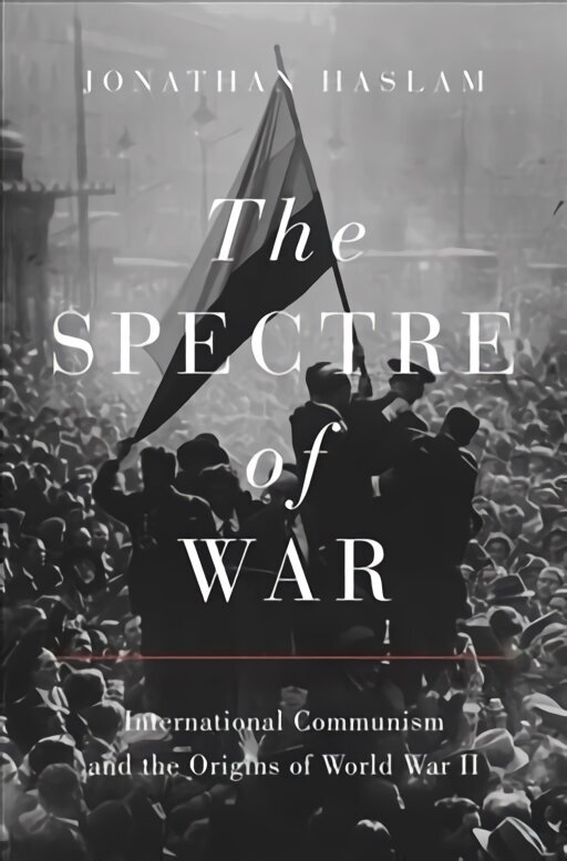 Spectre of War: International Communism and the Origins of World War II цена и информация | Ajalooraamatud | kaup24.ee