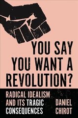 You Say You Want a Revolution?: Radical Idealism and Its Tragic Consequences hind ja info | Ajalooraamatud | kaup24.ee