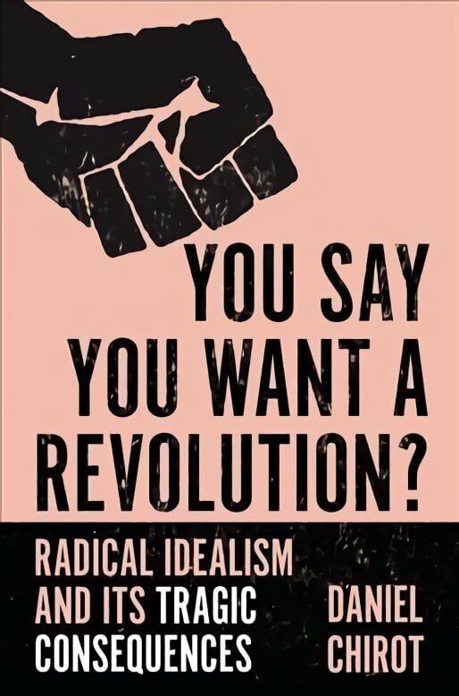 You Say You Want a Revolution?: Radical Idealism and Its Tragic Consequences цена и информация | Ajalooraamatud | kaup24.ee