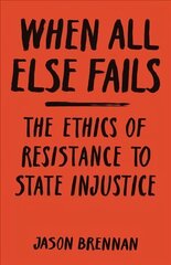 When All Else Fails: The Ethics of Resistance to State Injustice hind ja info | Ajalooraamatud | kaup24.ee