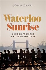 Waterloo Sunrise: London from the Sixties to Thatcher hind ja info | Ajalooraamatud | kaup24.ee