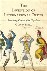 Invention of International Order: Remaking Europe after Napoleon hind ja info | Ajalooraamatud | kaup24.ee