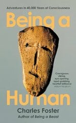 Being a Human: Adventures in 40,000 Years of Consciousness Main цена и информация | Книги по экономике | kaup24.ee