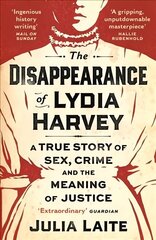 Disappearance of Lydia Harvey: WINNER OF THE CWA GOLD DAGGER FOR NON-FICTION: A true story of sex, crime   and the meaning of justice Main цена и информация | Исторические книги | kaup24.ee