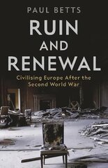 Ruin and Renewal: Civilising Europe After the Second World War Main цена и информация | Исторические книги | kaup24.ee