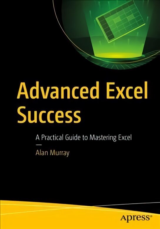 Advanced Excel Success: A Practical Guide to Mastering Excel 1st ed. hind ja info | Majandusalased raamatud | kaup24.ee