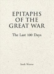 Epitaphs of The Great War: The Last 100 Days цена и информация | Исторические книги | kaup24.ee