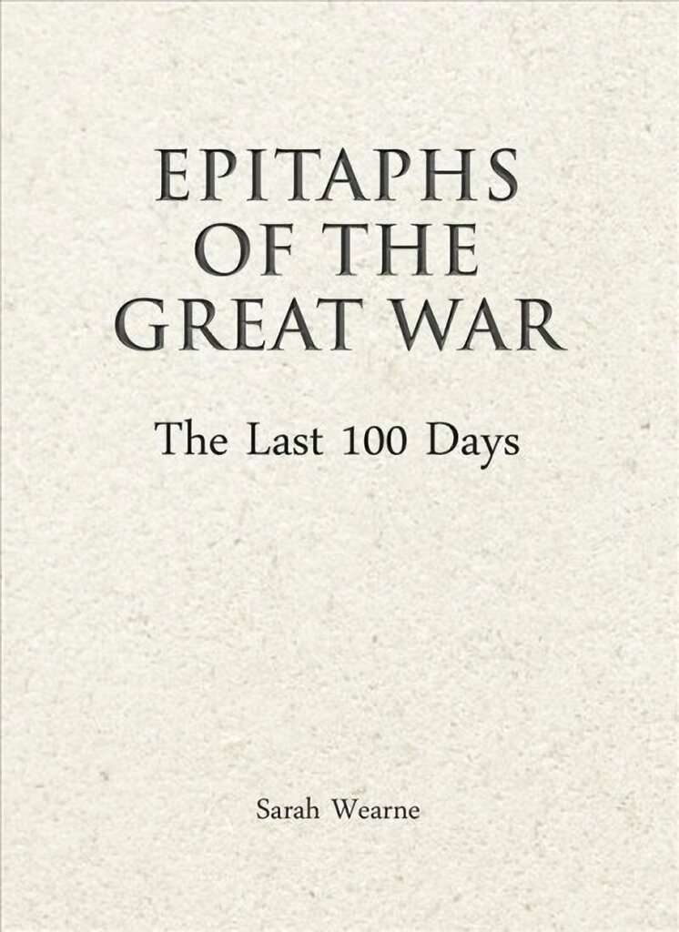 Epitaphs of The Great War: The Last 100 Days hind ja info | Ajalooraamatud | kaup24.ee