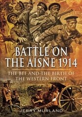 Battle on the Aisne 1914: The BEF and the Birth of the Western Front hind ja info | Ajalooraamatud | kaup24.ee