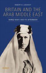 Britain and the Arab Middle East: World War I and its Aftermath hind ja info | Ajalooraamatud | kaup24.ee