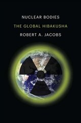 Nuclear Bodies: The Global Hibakusha цена и информация | Исторические книги | kaup24.ee