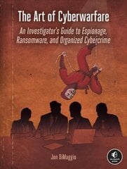 Art Of Cyberwarfare: An Investigator's Guide to Espionage, Ransomware, and Organized Cybercrime hind ja info | Majandusalased raamatud | kaup24.ee